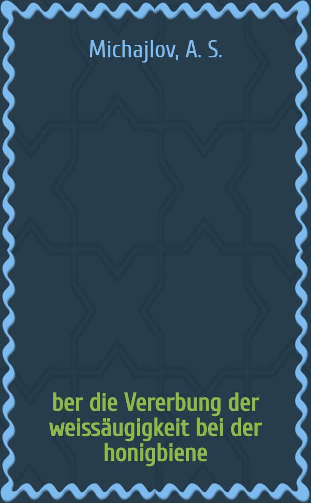 Über die Vererbung der weissäugigkeit bei der honigbiene : (Apis mellifera)