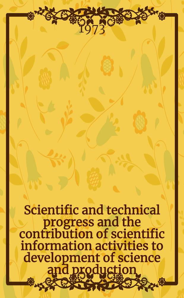 Scientific and technical progress and the contribution of scientific information activities to development of science and production : The lecture pres. at the Course for inform. officers and documentalists from developing countries held by VINITI (4 Sept. - 16 Nov., 1973)