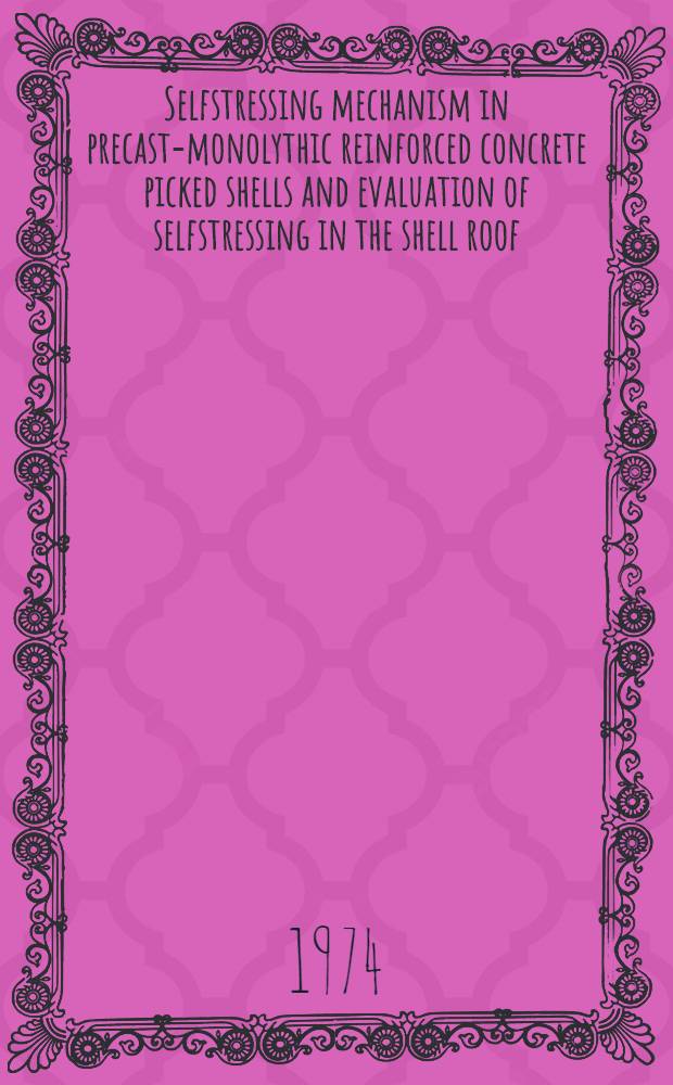 Selfstressing mechanism in precast-monolythic reinforced concrete picked shells and evaluation of selfstressing in the shell roof = Механизм действия самонапряжения в сборномонолитных железобетонных шатровых оболочках и оценка самонапряжения в оболочке покрытия : Paper presented at the VII Intern. congr. of the Fédération intern. de la précintrainte, New York, May 26 - June 1, 1974
