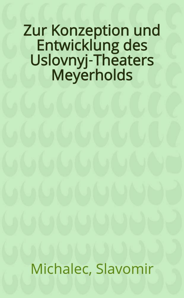 Zur Konzeption und Entwicklung des Uslovnyj-Theaters Meyerholds : Eine Analyse unter besonderer Berücksichtigung seiner Auswirkungen auf das epische Theater B. Brechts : Inaug.-Diss