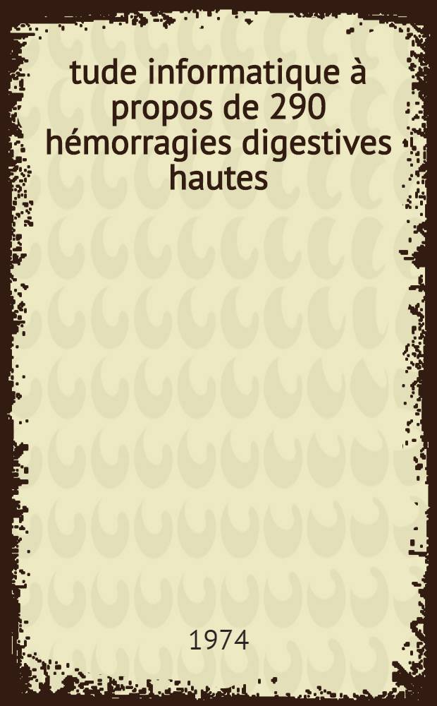 Étude informatique à propos de 290 hémorragies digestives hautes : Thèse ..