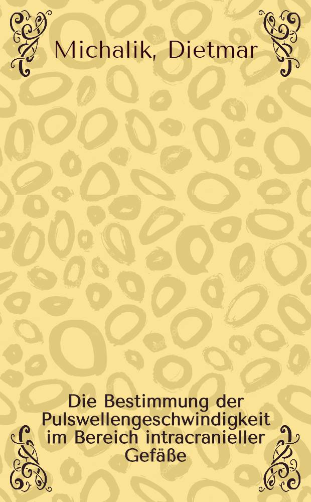 Die Bestimmung der Pulswellengeschwindigkeit im Bereich intracranieller Gefäße : Inaug.-Diss. ... der ... Med. Fakultät der ... Univ. Erlangen-Nürnberg
