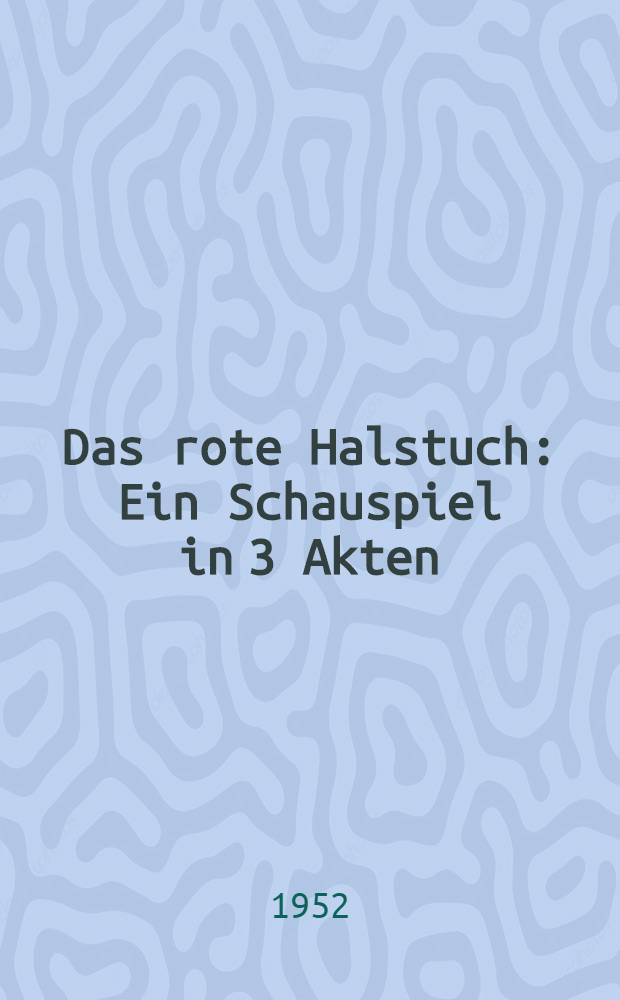 Das rote Halstuch : Ein Schauspiel in 3 Akten (9 Bildern) : F&uuml;r Laienspieler bearb