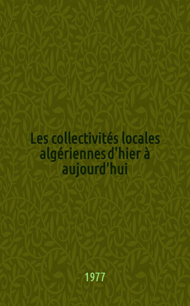 Les collectivités locales algériennes d'hier à aujourd'hui : Thèse prés. à l'Univ. de droit, d'économie et des sciences d'Aix-Marseille
