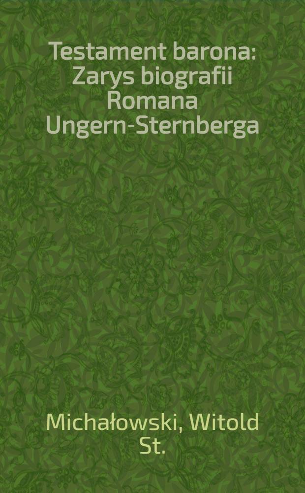 Testament barona : Zarys biografii Romana Ungern-Sternberga