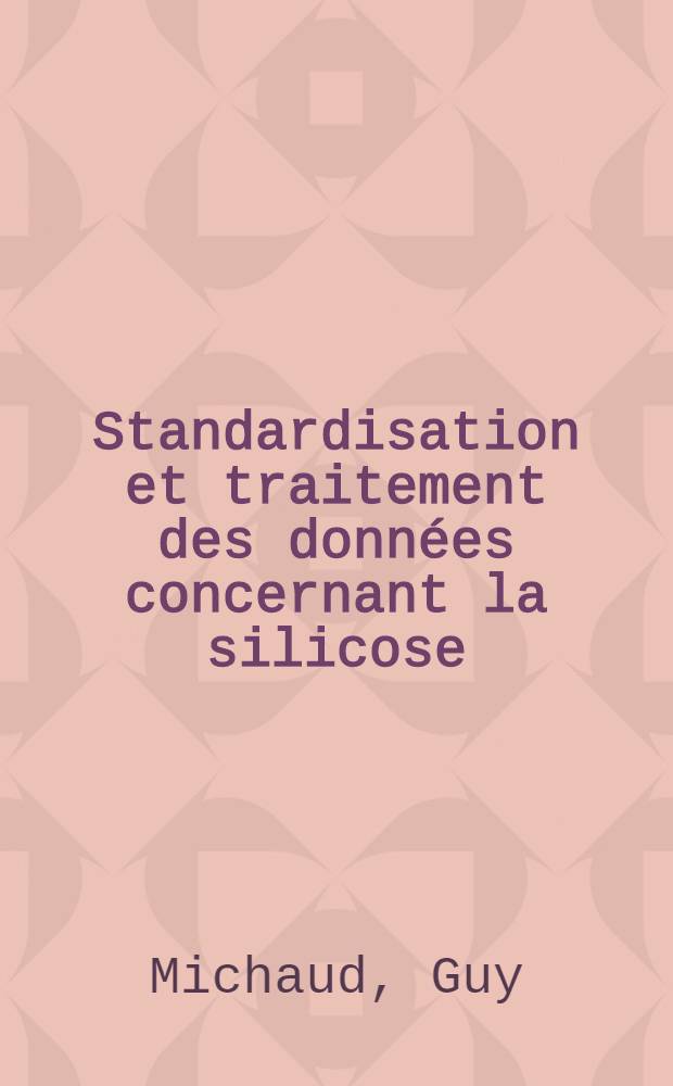 Standardisation et traitement des données concernant la silicose : Étude réalisée à partir des dossiers d'expertise du Collège de trois médecins de Clermont-Ferrand : Thèse ..