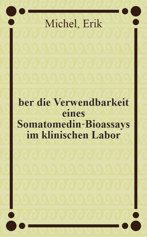Über die Verwendbarkeit eines Somatomedin-Bioassays im klinischen Labor : Zuverlässigkeit, Präzision u. Aufwand : Diss