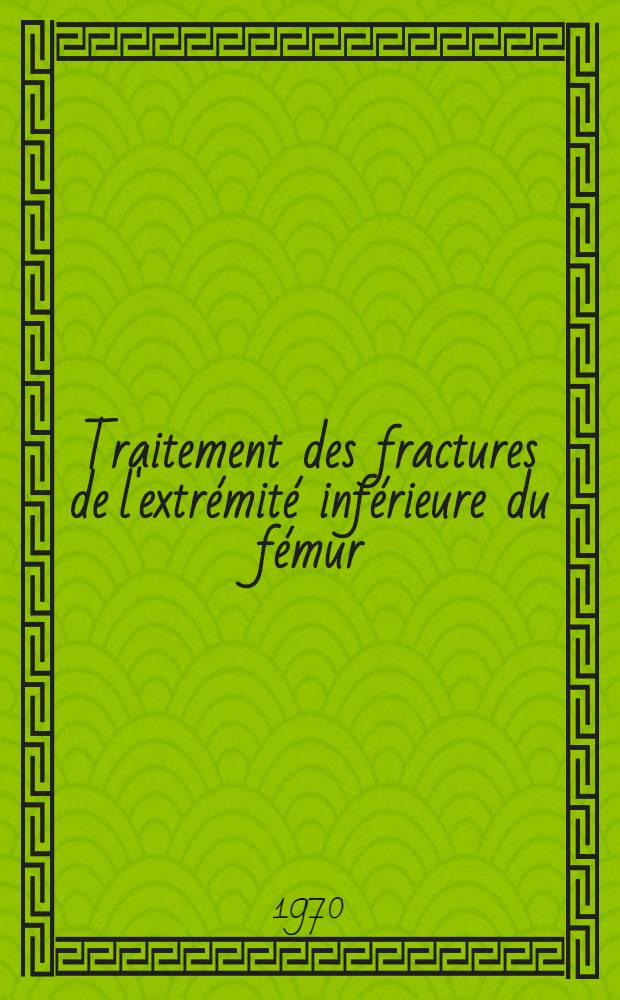 Traitement des fractures de l'extrémité inférieure du fémur : Thèse ..