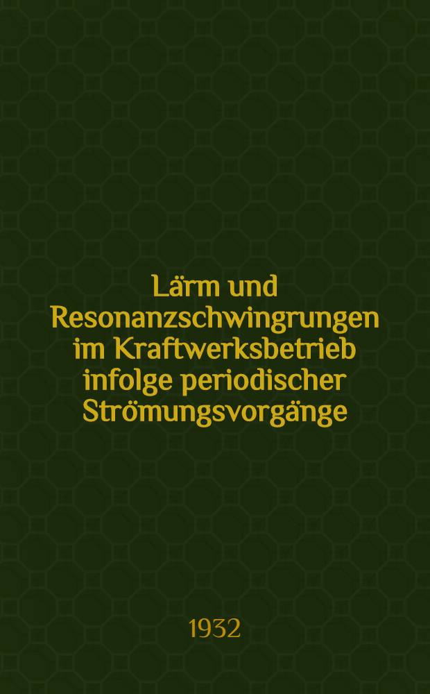 Lärm und Resonanzschwingrungen im Kraftwerksbetrieb infolge periodischer Strömungsvorgänge