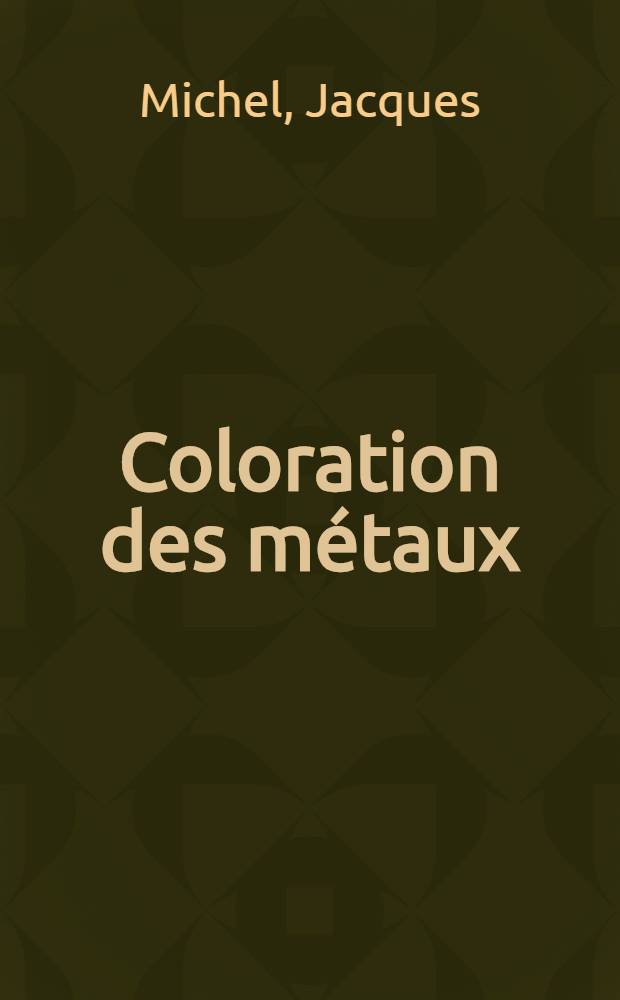 Coloration des métaux : Bronzage. - Patinage.- Oxydation. - Marbrage. - Irisation. - Nielle. - Teinture