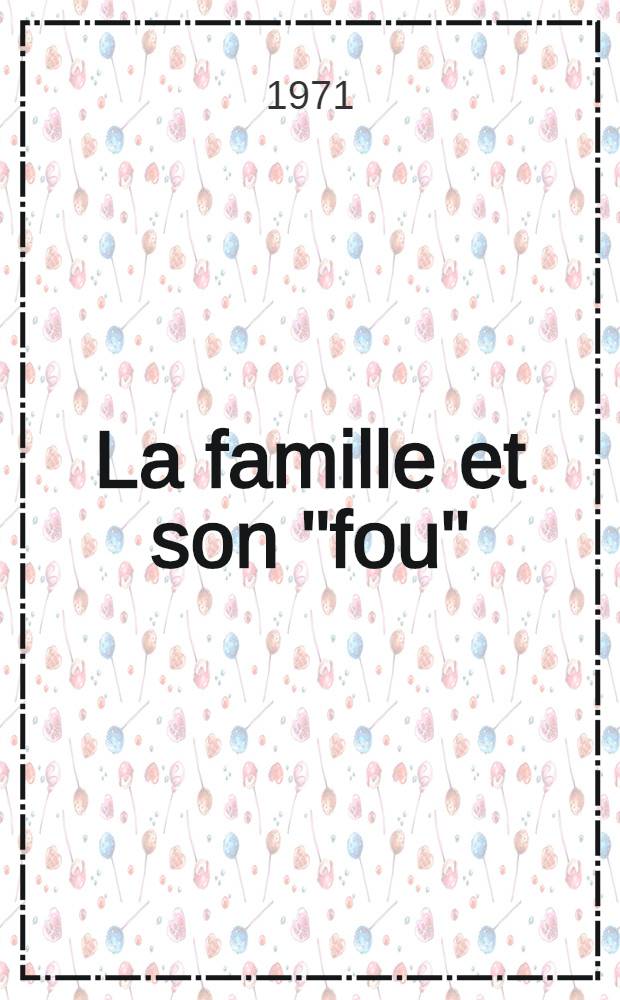 La famille et son "fou" : Thèse ..