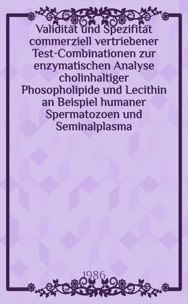 Validität und Spezifität commerziell vertriebener Test-Combinationen zur enzymatischen Analyse cholinhaltiger Phosopholipide und Lecithin an Beispiel humaner Spermatozoen und Seminalplasma : Inaug.-Diss