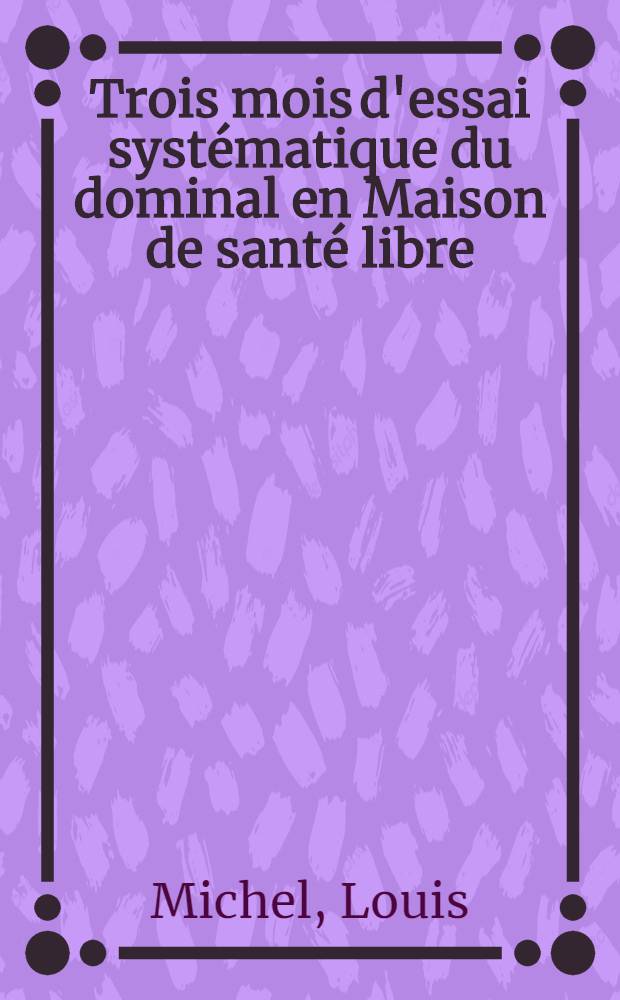 Trois mois d'essai systématique du dominal en Maison de santé libre : Thèse ..