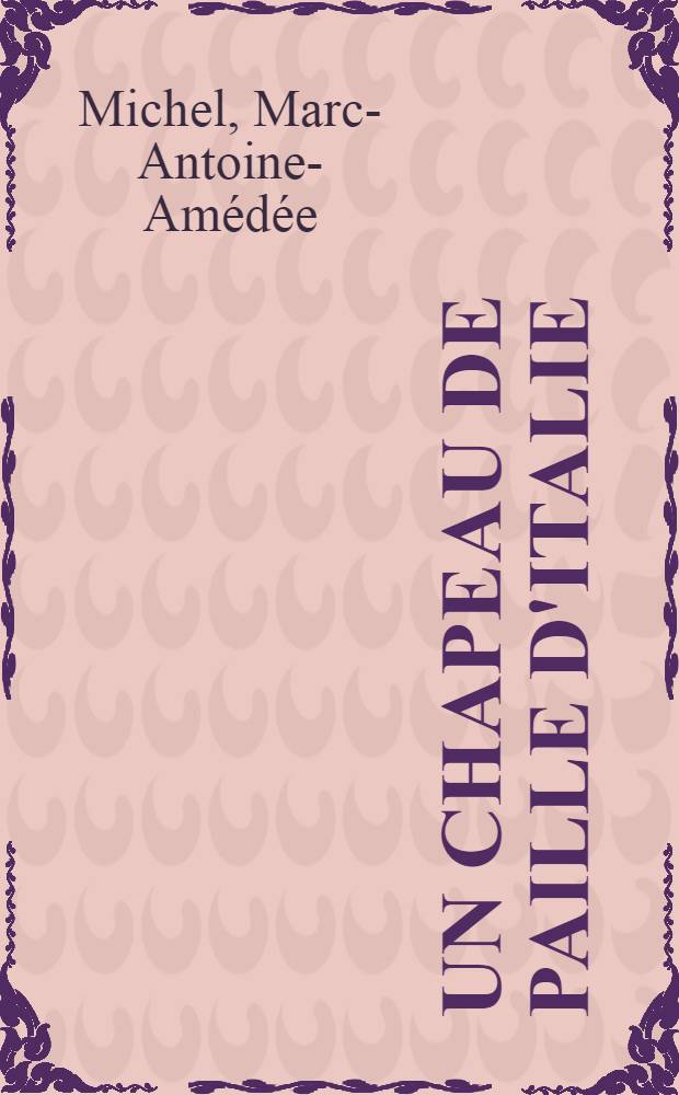 Un chapeau de paille d'Italie : Comédie en 5 actes, mêlée de couplets
