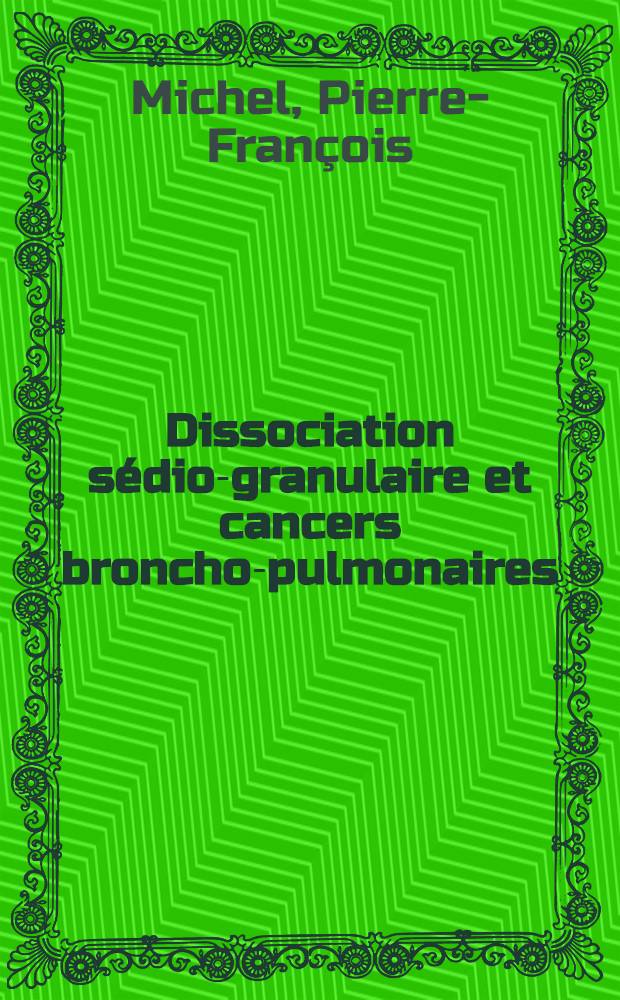 Dissociation sédio-granulaire et cancers broncho-pulmonaires : Thèse pour le doctorat en méd. (diplôme d'État)