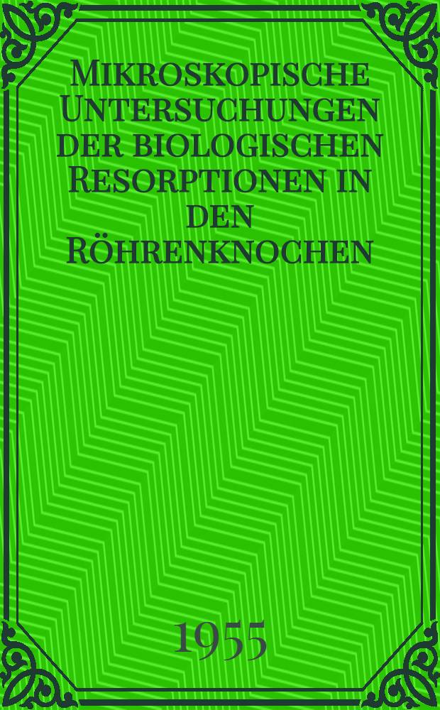 Mikroskopische Untersuchungen der biologischen Resorptionen in den Röhrenknochen