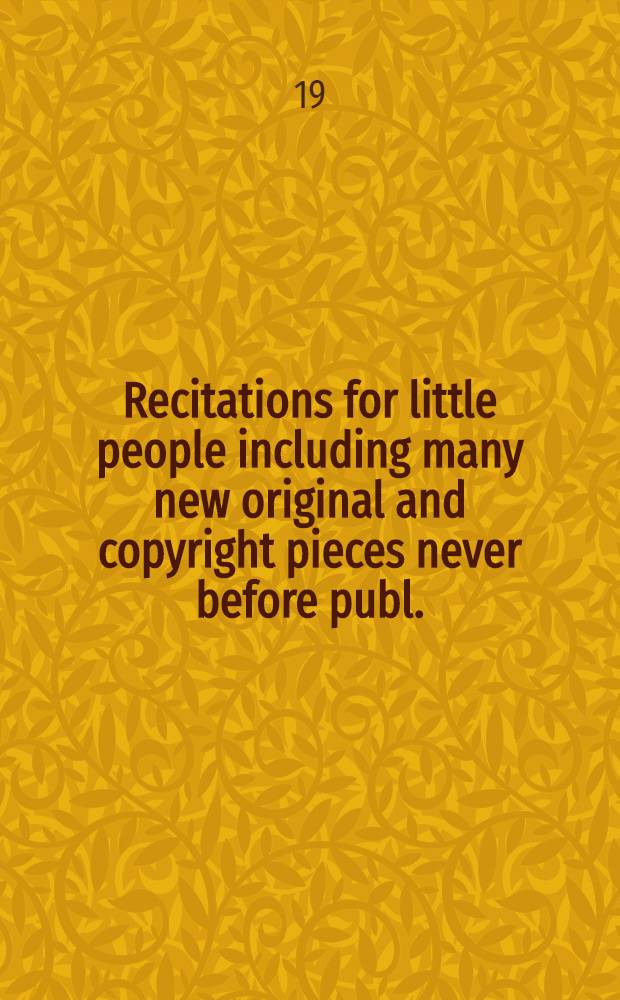 Recitations for little people including many new original and copyright pieces never before publ.