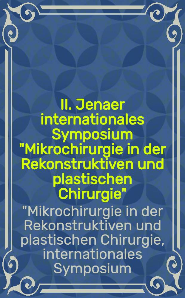 II. Jenaer internationales Symposium "Mikrochirurgie in der Rekonstruktiven und plastischen Chirurgie"