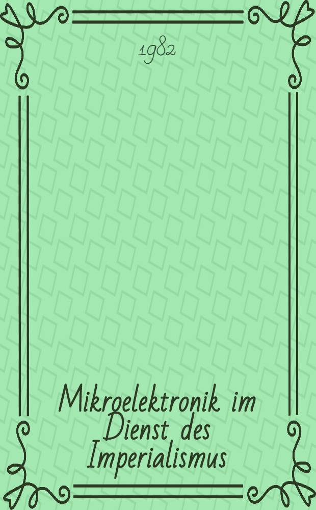 Mikroelektronik im Dienst des Imperialismus : Tendenzen, Gefahren, Widersprüche