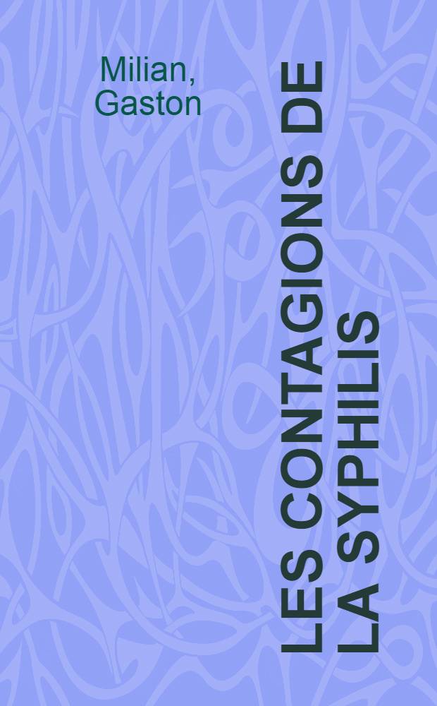 Les Contagions de la syphilis : Contacts : Hérédité : Réinfection : Guérison