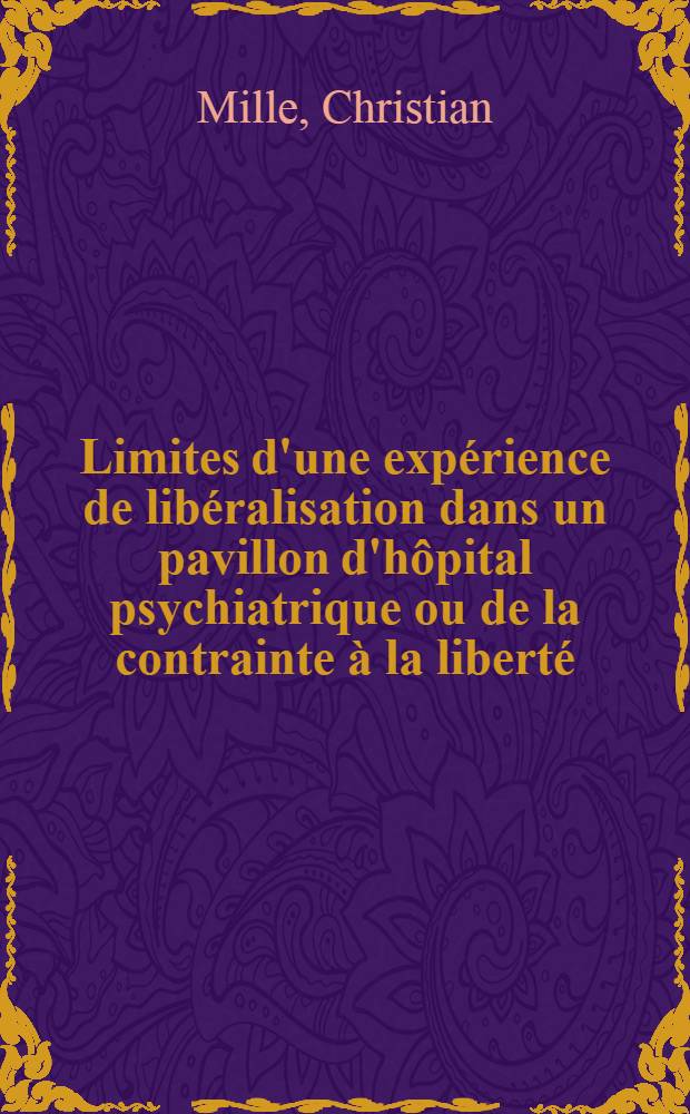 Limites d'une expérience de libéralisation dans un pavillon d'hôpital psychiatrique ou de la contrainte à la liberté : Thèse ..