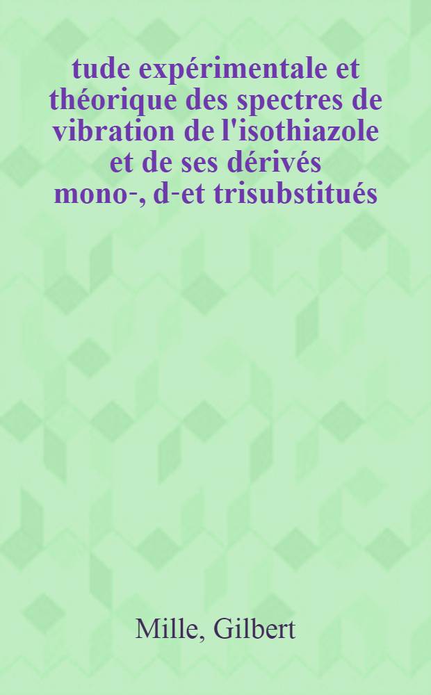 Étude expérimentale et théorique des spectres de vibration de l'isothiazole et de ses dérivés mono-, di- et trisubstitués : Thèse ..