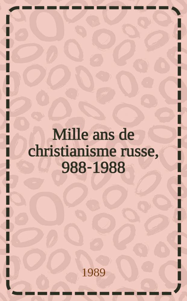 Mille ans de christianisme russe, 988-1988 : Actes du Colloque intern. de l'Univ. Paris x-Nanterre, 20-23 jan. 1988