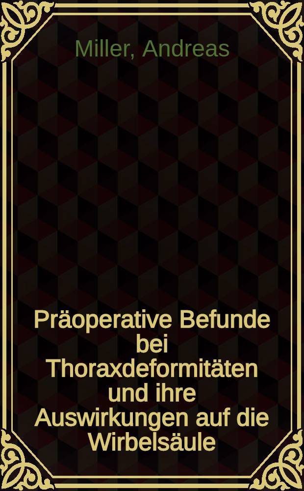 Präoperative Befunde bei Thoraxdeformitäten und ihre Auswirkungen auf die Wirbelsäule : Inaug.-Diss