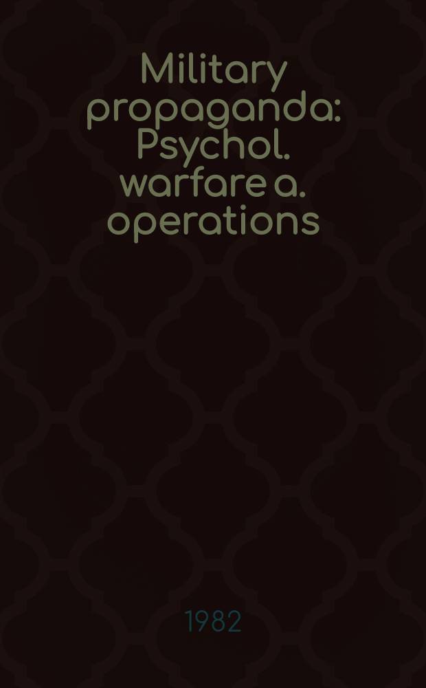 Military propaganda : Psychol. warfare a. operations