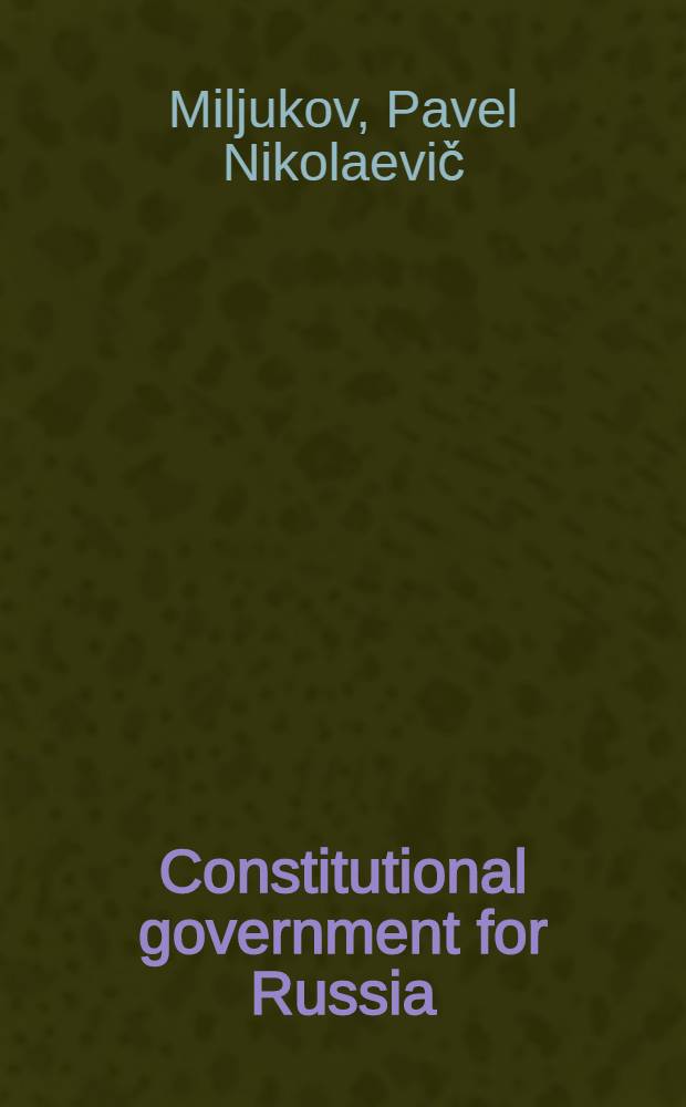 Constitutional government for Russia : An address delivered before the Civic forum in Carnegie hall, New York city, January 14, 1908 : With portr