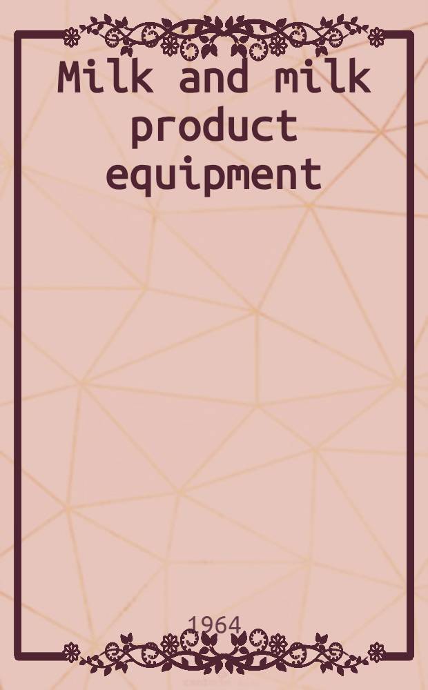 Milk and milk product equipment : A guide for evaluating sanitary construction