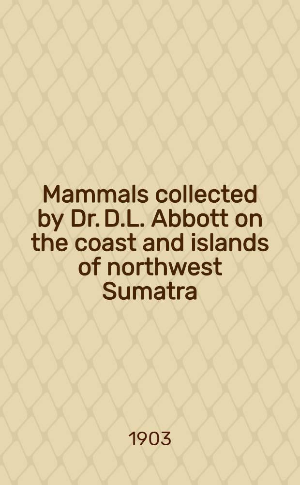 [Mammals collected by Dr. D.L. Abbott on the coast and islands of northwest Sumatra]