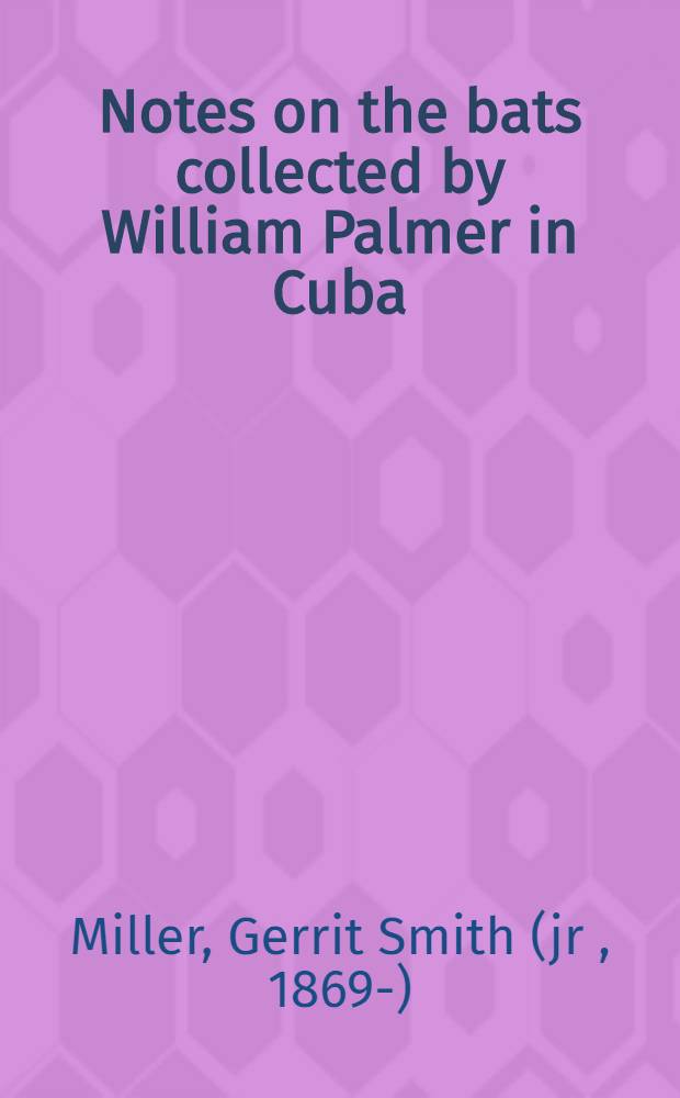 [Notes on the bats collected by William Palmer in Cuba]