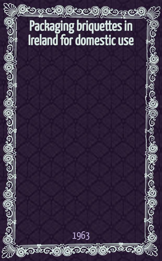 Packaging briquettes in Ireland for domestic use : Transl. by the auth.