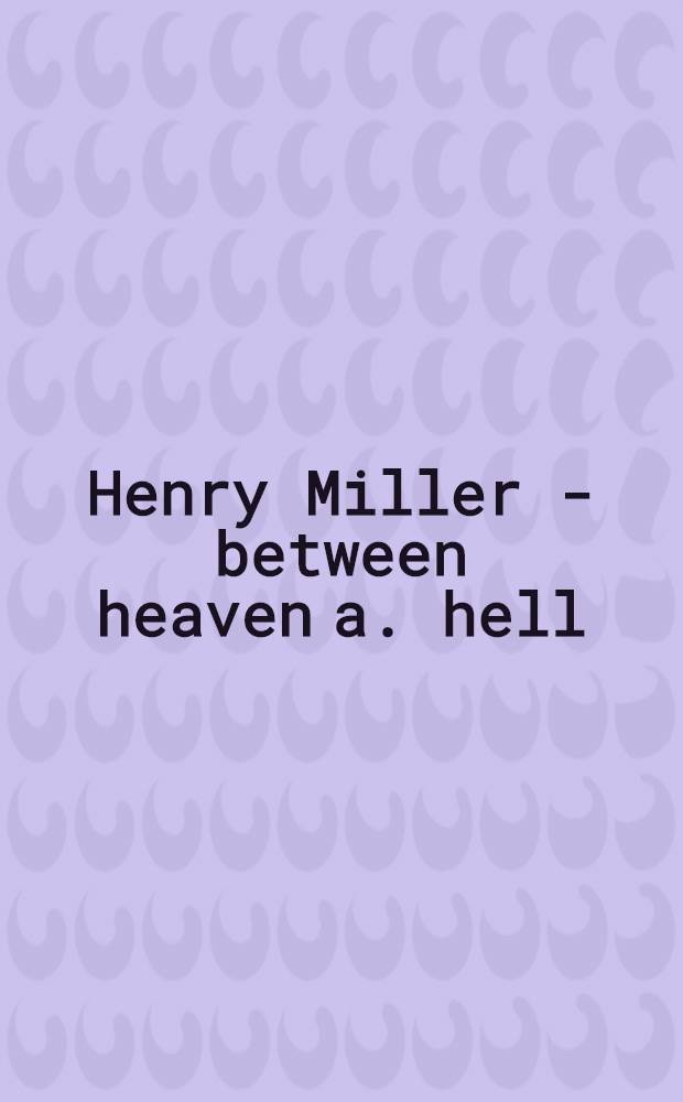 Henry Miller - between heaven a. hell : A symposium