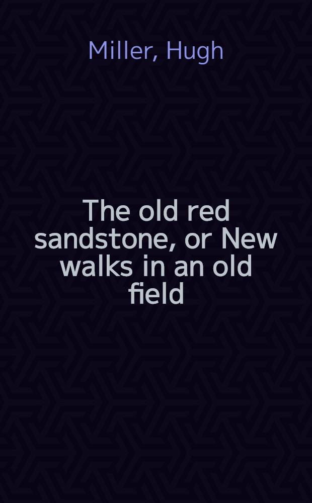 The old red sandstone, or New walks in an old field