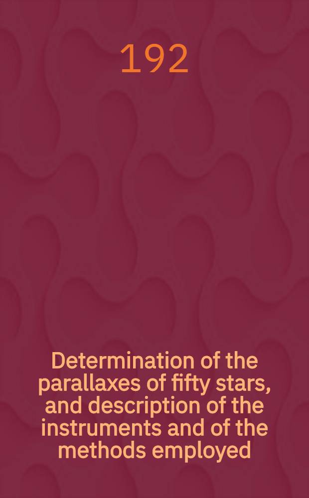 Determination of the parallaxes of fifty stars, and description of the instruments and of the methods employed