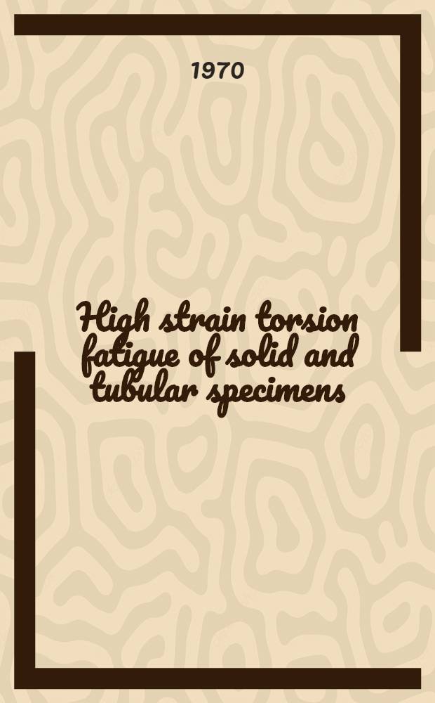 High strain torsion fatigue of solid and tubular specimens