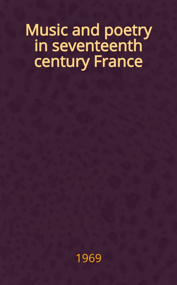 Music and poetry in seventeenth century France : A thesis submitted to the Dep. of foreign a. comparative lit. of the Univ. of Rochester