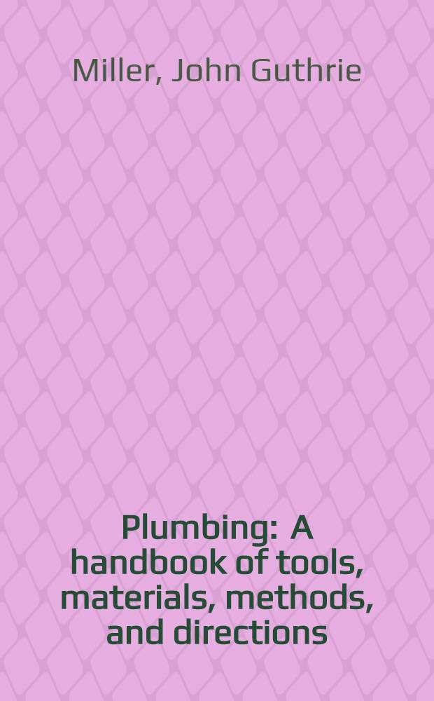 Plumbing : A handbook of tools, materials, methods, and directions