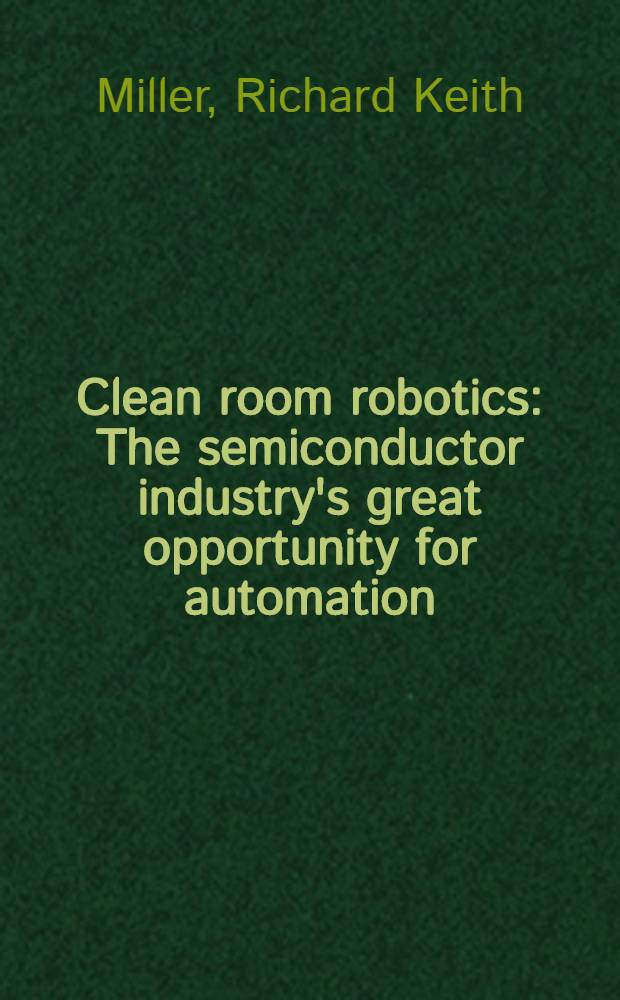 Clean room robotics : The semiconductor industry's great opportunity for automation