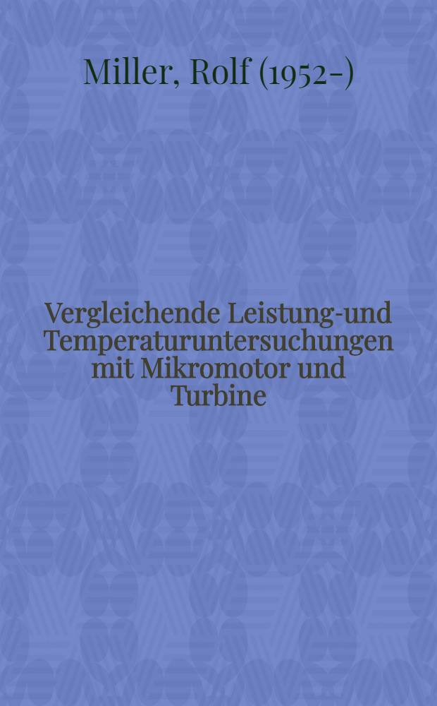Vergleichende Leistungs- und Temperaturuntersuchungen mit Mikromotor und Turbine : Inaug.-Diss. der Med. Fak. der Univ. zu Tübingen
