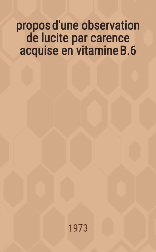 À propos d'une observation de lucite par carence acquise en vitamine B.6: la maladie de Hartnup et divers syndromes apparentés : Thèse ..