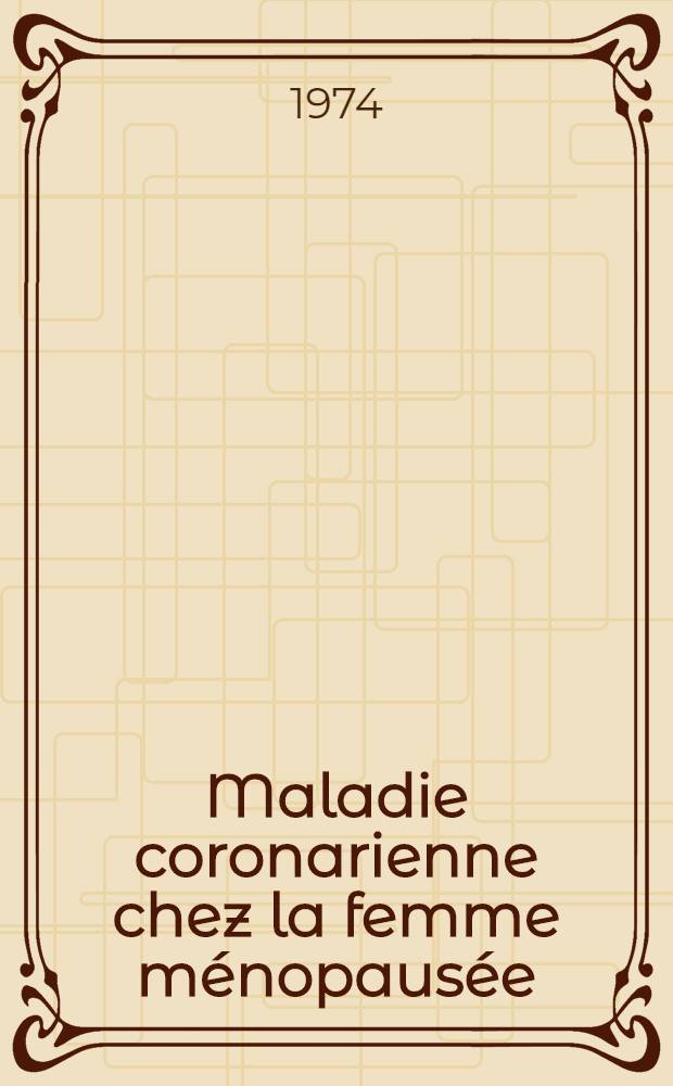 Maladie coronarienne chez la femme m&eacute;nopaus&eacute;e : Th&egrave;se ..