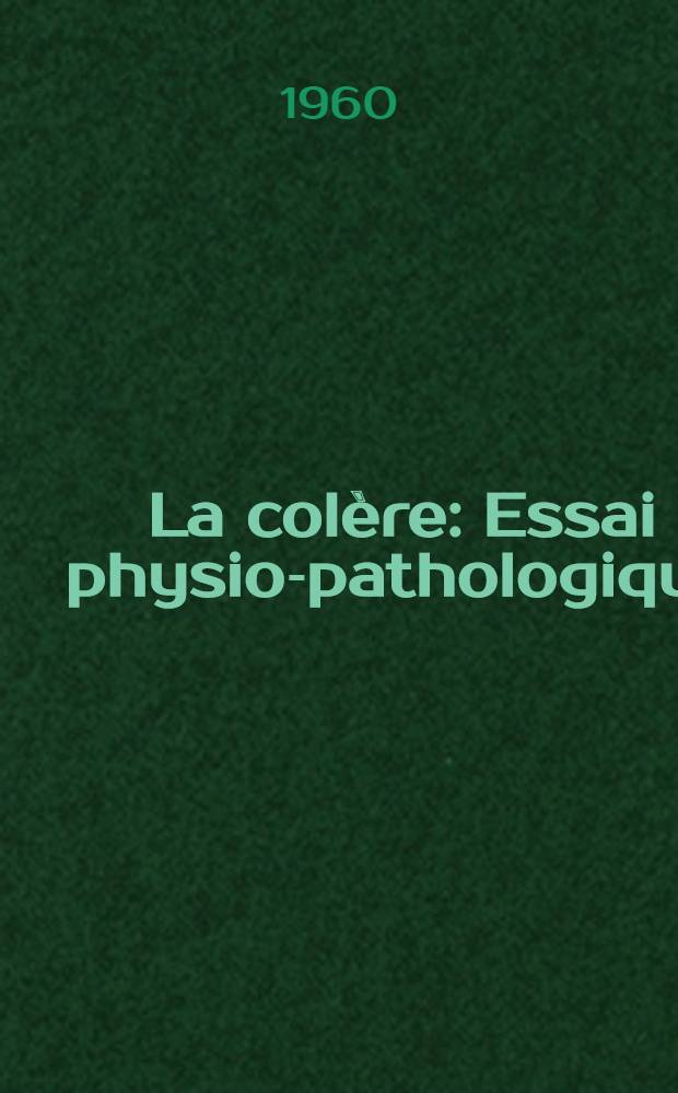 La colère : Essai physio-pathologique : Thèse ..