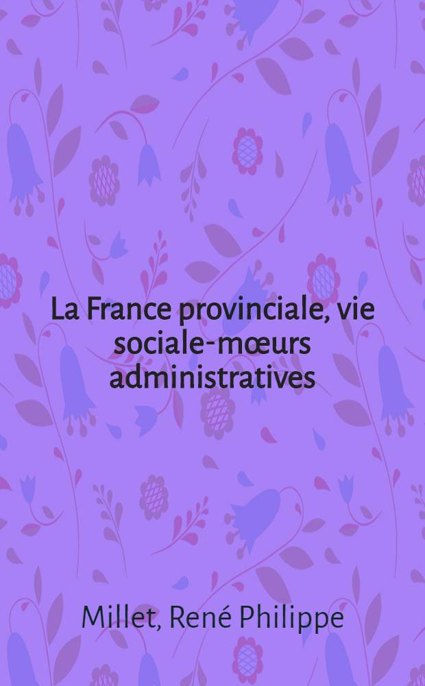 La France provinciale, vie sociale-mœurs administratives