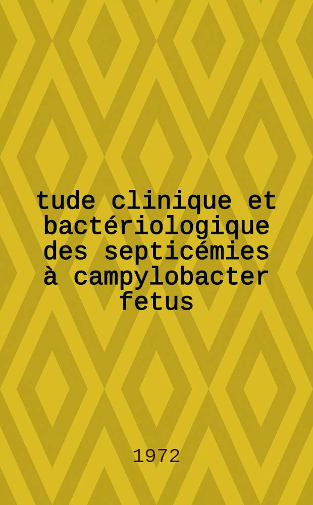 &Eacute;tude clinique et bact&eacute;riologique des septic&eacute;mies &agrave; campylobacter fetus : &Agrave; propos d'une nouvelle observation : Th&egrave;se ..