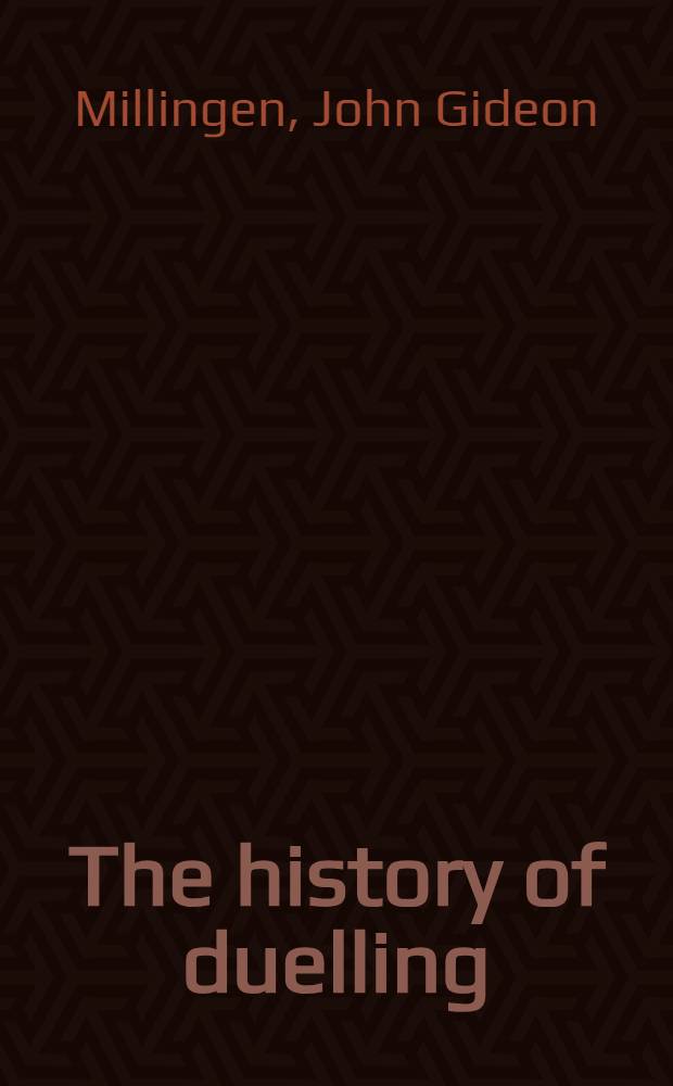 The history of duelling : Incl. narratives of the most remarkable personal encounters that have taken place from the earliest period to the present time : In 2 vol. : Vol. 1-2