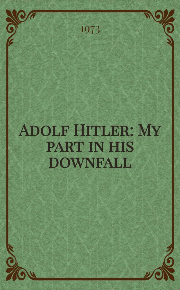 Adolf Hitler : My part in his downfall
