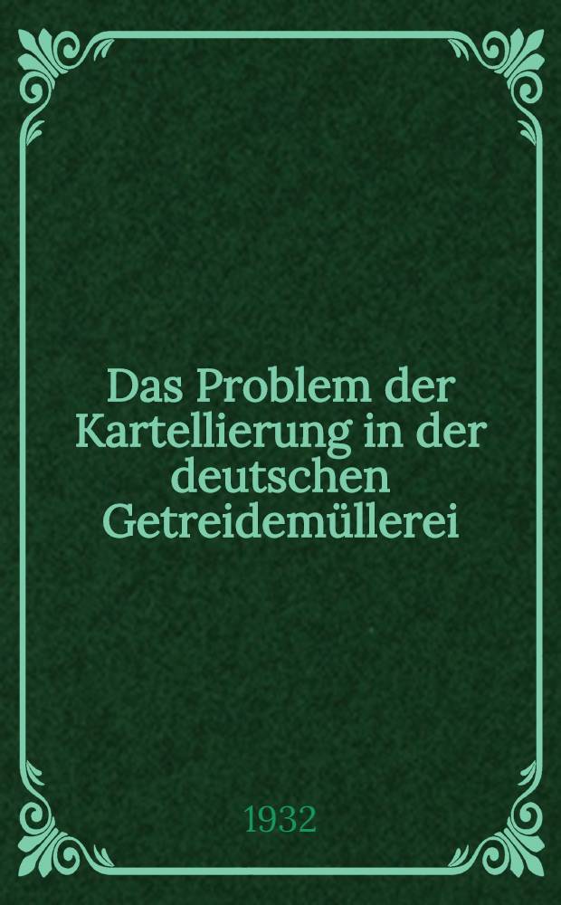 Das Problem der Kartellierung in der deutschen Getreidemüllerei